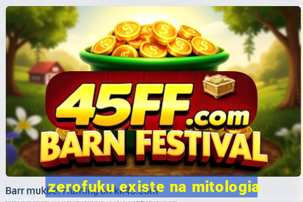 zerofuku existe na mitologia